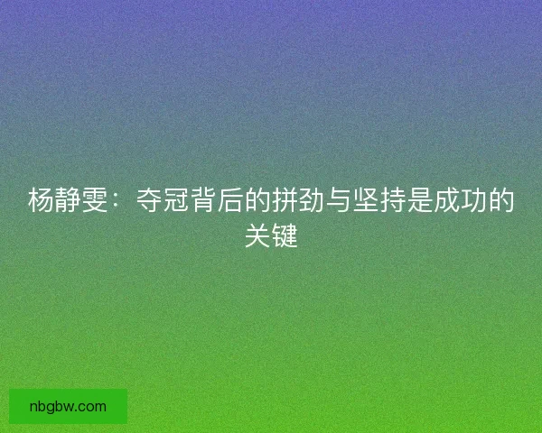 杨静雯：夺冠背后的拼劲与坚持是成功的关键